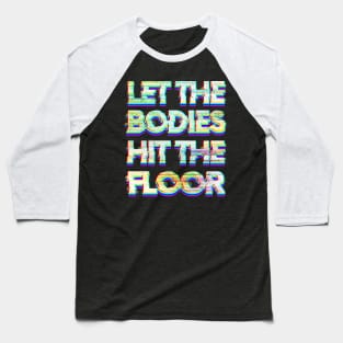 Let the Bodies Hit the Floor Baseball T-Shirt